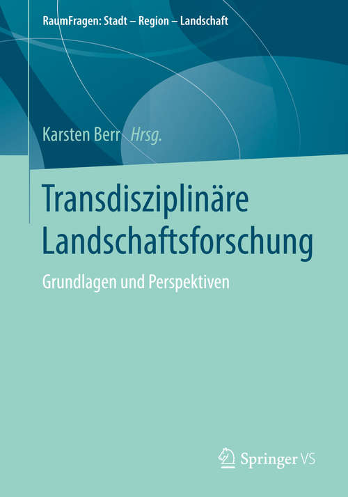 Book cover of Transdisziplinäre Landschaftsforschung: Grundlagen und Perspektiven (1. Aufl. 2018) (RaumFragen: Stadt – Region – Landschaft)