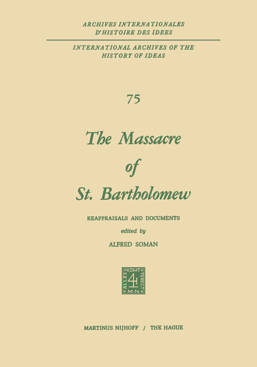 Book cover of The Massacre of St. Bartholomew: Reappraisals and Documents (1974) (International Archives of the History of Ideas   Archives internationales d'histoire des idées #75)