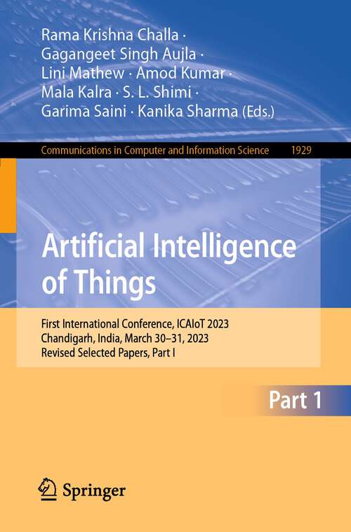 Book cover of Artificial Intelligence of Things: First International Conference, ICAIoT 2023, Chandigarh, India, March 30–31, 2023, Revised Selected Papers, Part I (1st ed. 2024) (Communications in Computer and Information Science #1929)