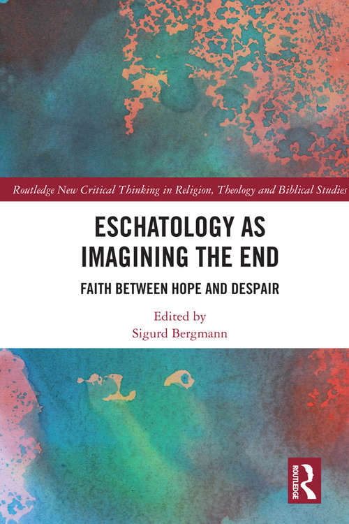 Book cover of Eschatology as Imagining the End: Faith between Hope and Despair (Routledge New Critical Thinking in Religion, Theology and Biblical Studies)