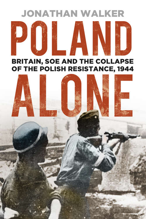 Book cover of Poland Alone: Britain, SOE and the Collapse of the Polish Resistance, 1944