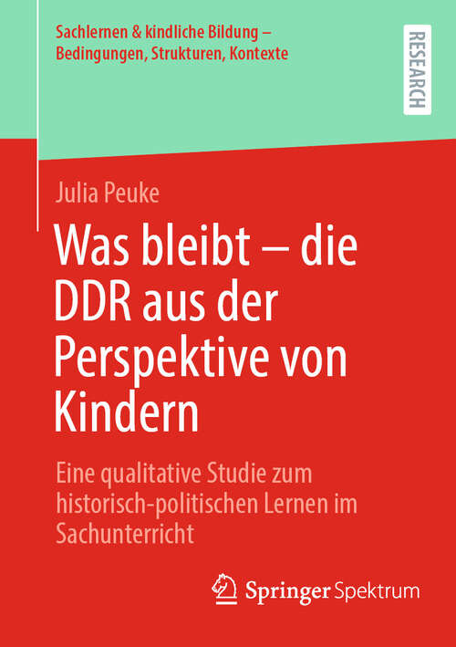 Book cover of Was bleibt - die DDR aus der Perspektive von Kindern: Eine qualitative Studie zum historisch-politischen Lernen im Sachunterricht (2024) (Sachlernen & kindliche Bildung – Bedingungen, Strukturen, Kontexte)