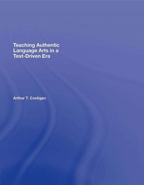 Book cover of Teaching Authentic Language Arts in a Test-Driven Era