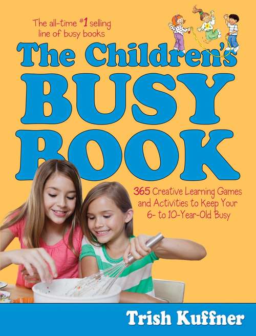 Book cover of The Children's Busy Book: 365 Creative Learning Games and Activities to Keep Your 6- to 10-Year-Old Busy