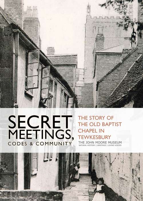 Book cover of Secret Meetings, Codes and Community: The story of the Old Baptist Chapel in Tewkesbury