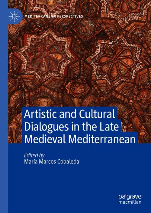 Book cover of Artistic and Cultural Dialogues in the Late Medieval Mediterranean (1st ed. 2021) (Mediterranean Perspectives)