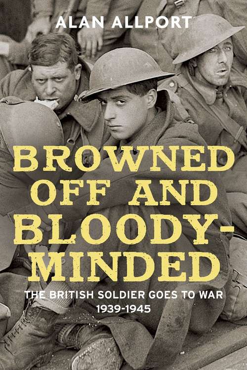 Book cover of Browned Off and Bloody-Minded: The British Soldier Goes to War 1939-1945