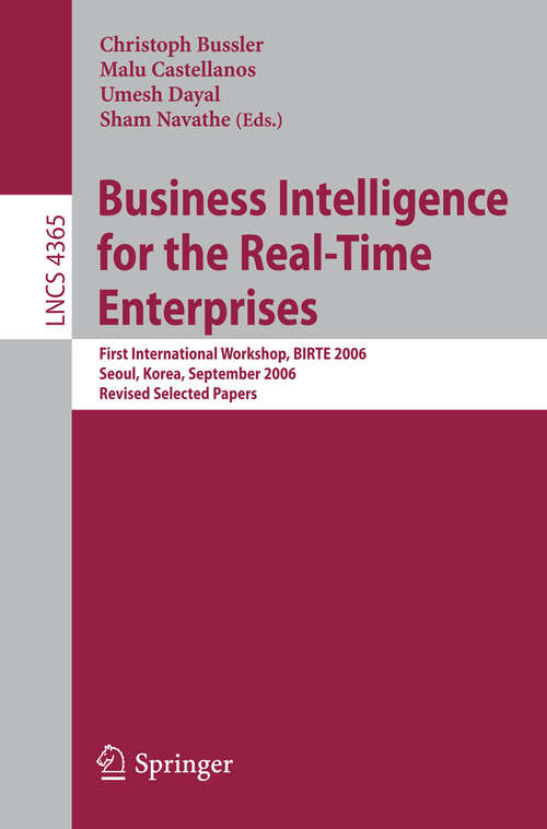 Book cover of Business Intelligence for the Real-Time Enterprises: First International Workshop, BIRTE 2006, Seoul, Korea, September 11, 2006, Revised Selected Papers (2007) (Lecture Notes in Computer Science #4365)