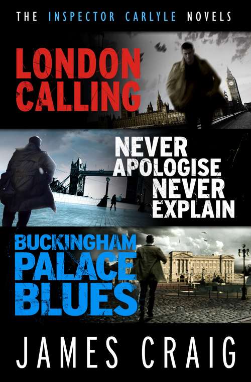 Book cover of The Inspector Carlyle Omnibus (Books 1-3): London Calling; Never Apologise, Never Explain; Buckingham Palace Blues