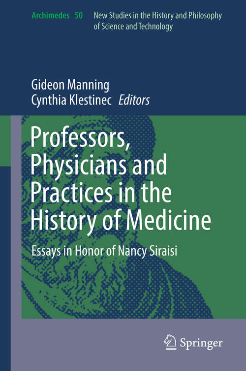 Book cover of Professors, Physicians and Practices in the History of Medicine: Essays in Honor of Nancy Siraisi (Archimedes #50)