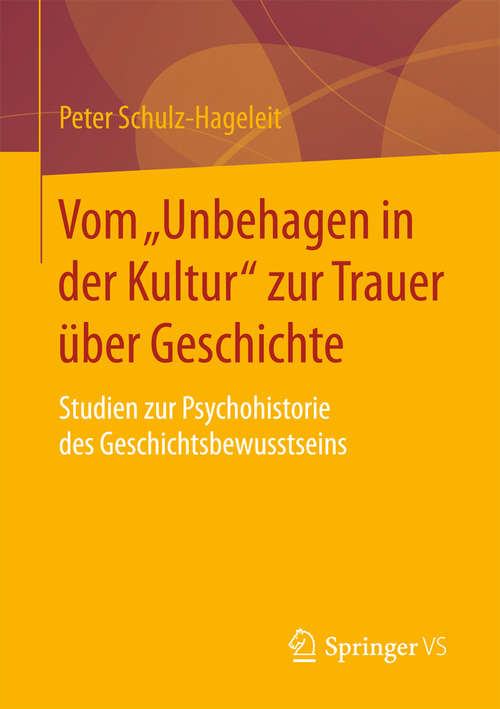 Book cover of Vom „Unbehagen in der Kultur“ zur Trauer über Geschichte: Studien zur Psychohistorie des Geschichtsbewusstseins (1. Aufl. 2016)