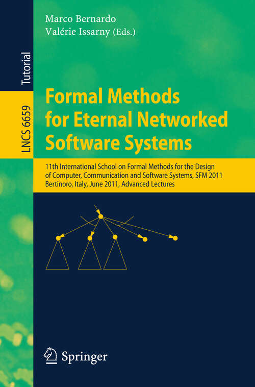 Book cover of Formal Methods for Eternal Networked Software Systems: 11th International School on Formal Methods for the Design of Computer, Communication and Software Systems, SFM 2011, Bertinoro, Italy, June 13-18, 2011, Advanced Lectures (2011) (Lecture Notes in Computer Science #6659)