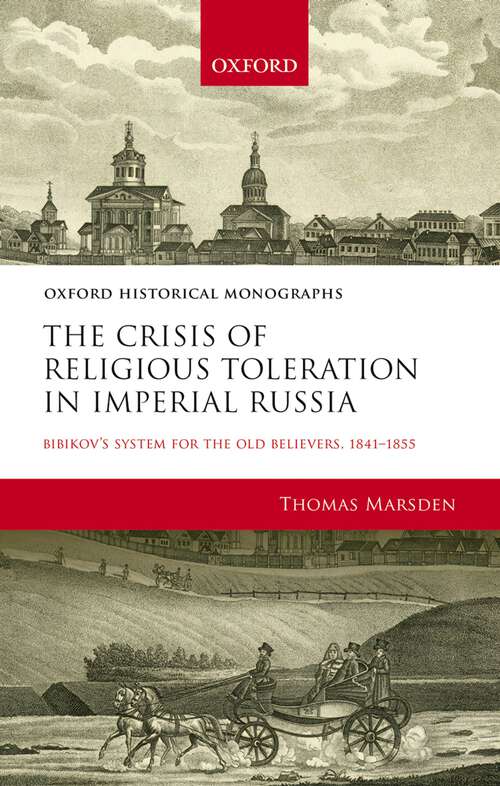 Book cover of The Crisis of Religious Toleration in Imperial Russia: Bibikov's System for the Old Believers, 1841-1855 (Oxford Historical Monographs)