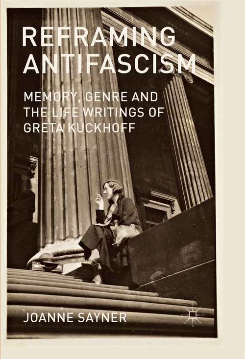 Book cover of Reframing Antifascism: Memory, Genre and the Life Writings of Greta Kuckhoff (2013)