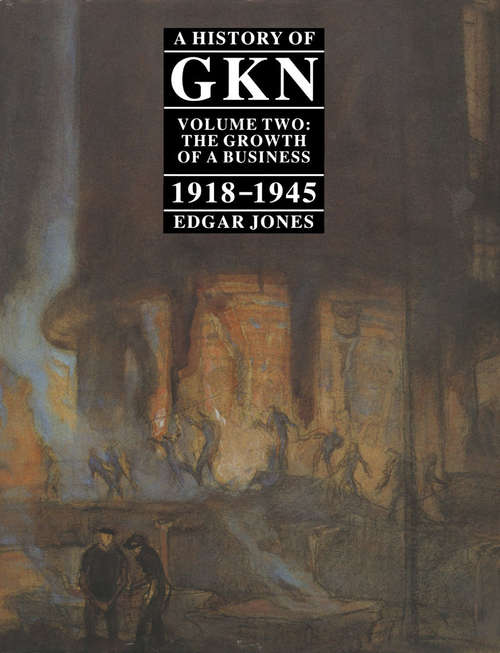Book cover of A History of GKN: Volume 2 The Growth of a Business, 1918–45 (1st ed. 1990)