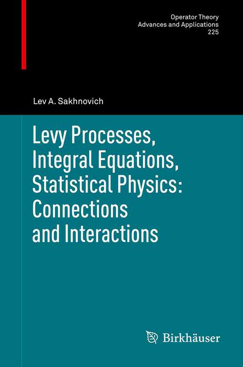 Book cover of Levy Processes, Integral Equations, Statistical Physics: Connections and Interactions (2012) (Operator Theory: Advances and Applications #225)