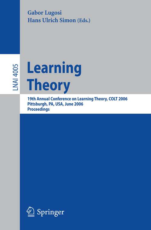 Book cover of Learning Theory: 19th Annual Conference on Learning Theory, COLT 2006, Pittsburgh, PA, USA, June 22-25, 2006, Proceedings (2006) (Lecture Notes in Computer Science #4005)