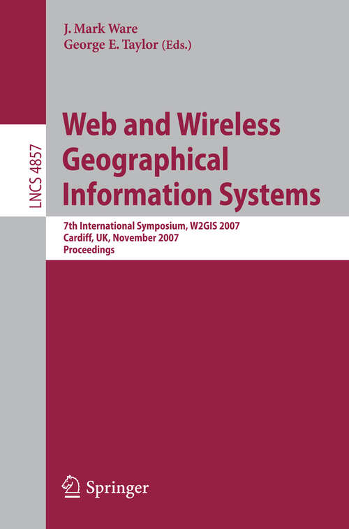 Book cover of Web and Wireless Geographical Information Systems: 7th International Symposium, W2GIS 2007, Cardiff, UK, November 28-29, 2007, Proceedings (2007) (Lecture Notes in Computer Science #4857)