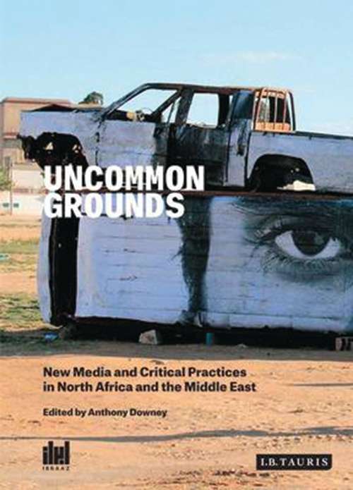 Book cover of Uncommon Grounds: New Media and Critical Practices in North Africa and the Middle East (Ibraaz Series)