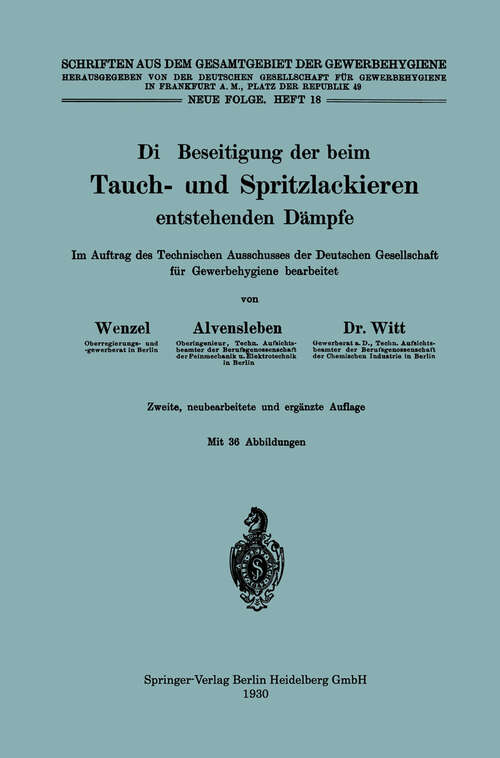 Book cover of Die Beseitigung der beim Tauch- und Spritzlackieren entstehenden Dämpfe: Im Auftrag des Technischen Ausschusses der Deutschen Gesellschaft für Gewerbehygiene bearbeitet (2. Aufl. 1930) (Schriften aus dem Gesamtgebiet der Gewerbehygiene #18)