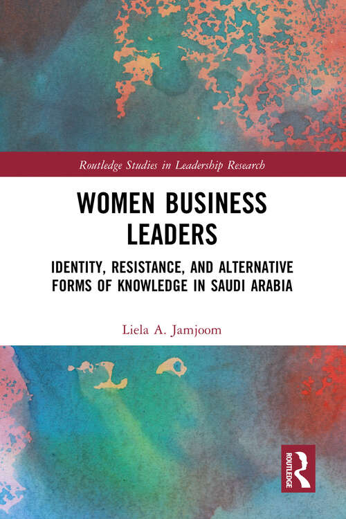 Book cover of Women Business Leaders: Identity, Resistance, and Alternative Forms of Knowledge in Saudi Arabia (Routledge Studies in Leadership Research)