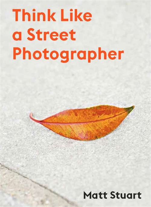 Book cover of Think Like a Street Photographer