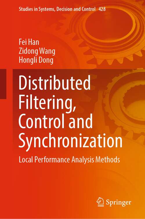 Book cover of Distributed Filtering, Control and Synchronization: Local Performance Analysis Methods (1st ed. 2022) (Studies in Systems, Decision and Control #428)