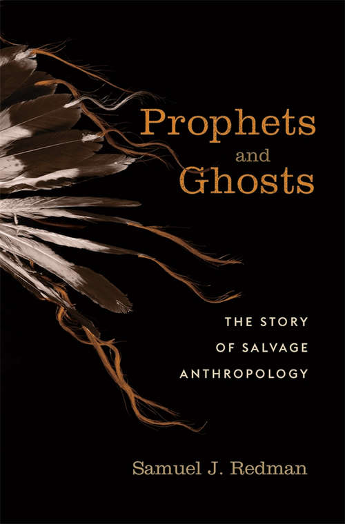 Book cover of Prophets and Ghosts: The Story of Salvage Anthropology