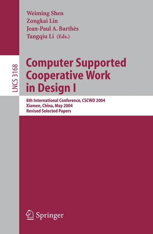 Book cover of Computer Supported Cooperative Work in Design I: 8th International Conference, CSCWD 2004, Xiamen, China, May 26-28, 2004. Revised Selected Papers (2005) (Lecture Notes in Computer Science #3168)