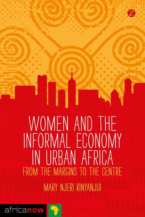 Book cover of Women and the Informal Economy in Urban Africa: From the Margins to the Centre (Africa Now)