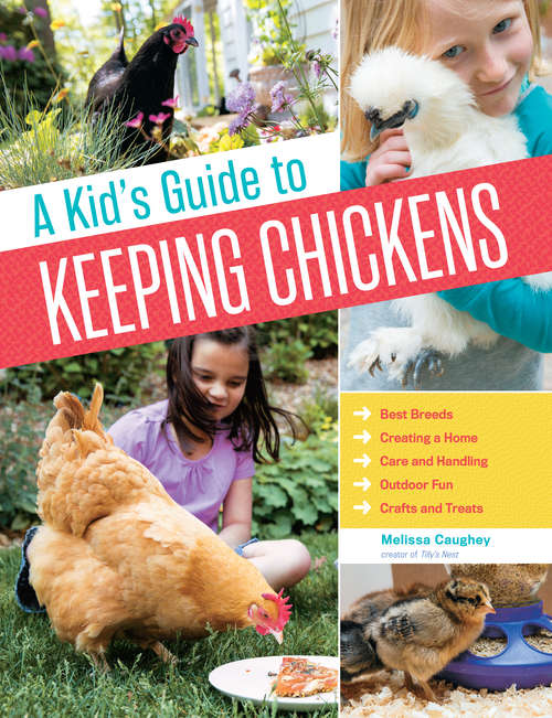 Book cover of A Kid's Guide to Keeping Chickens: Best Breeds, Creating a Home, Care and Handling, Outdoor Fun, Crafts and Treats
