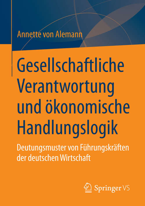 Book cover of Gesellschaftliche Verantwortung und ökonomische Handlungslogik: Deutungsmuster von Führungskräften der deutschen Wirtschaft (2015)