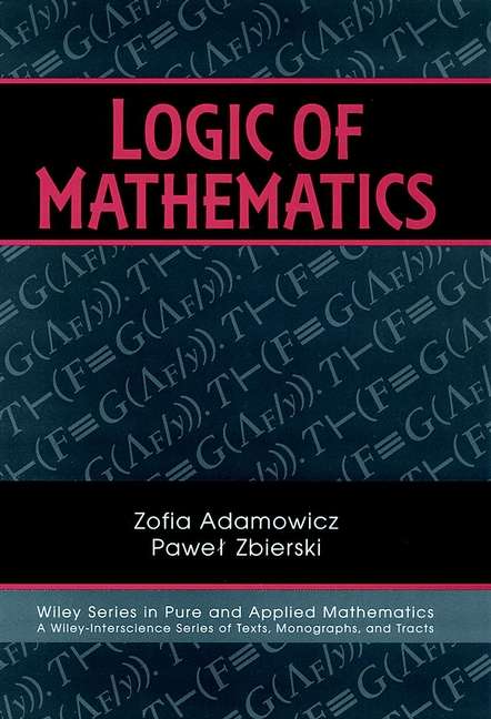 Book cover of Logic of Mathematics: A Modern Course of Classical Logic (Pure and Applied Mathematics: A Wiley Series of Texts, Monographs and Tracts #22)