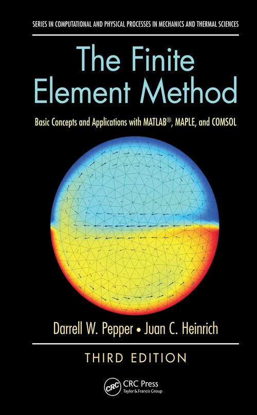 Book cover of The Finite Element Method: Basic Concepts and Applications with MATLAB, MAPLE, and COMSOL, Third Edition (3) (Series in Computational and Physical Processes in Mechanics and Thermal Sciences)