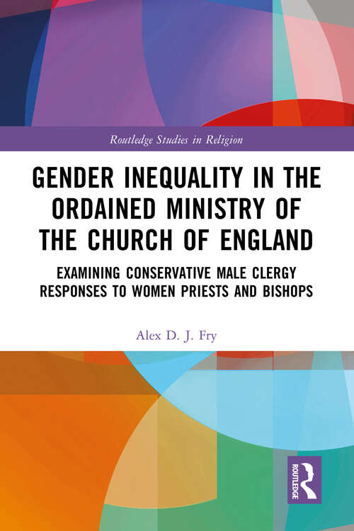 Book cover of Gender Inequality in the Ordained Ministry of the Church of England: Examining Conservative Male Clergy Responses to Women Priests and Bishops (Routledge Studies in Religion)