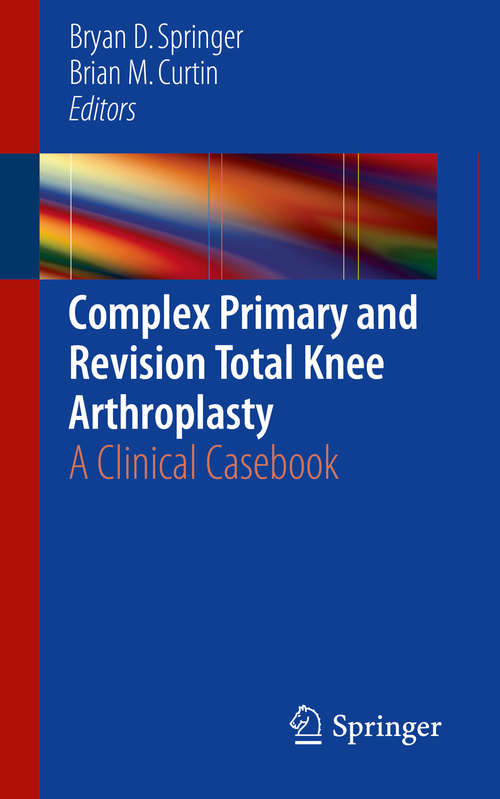 Book cover of Complex Primary and Revision Total Knee Arthroplasty: A Clinical Casebook (2015)