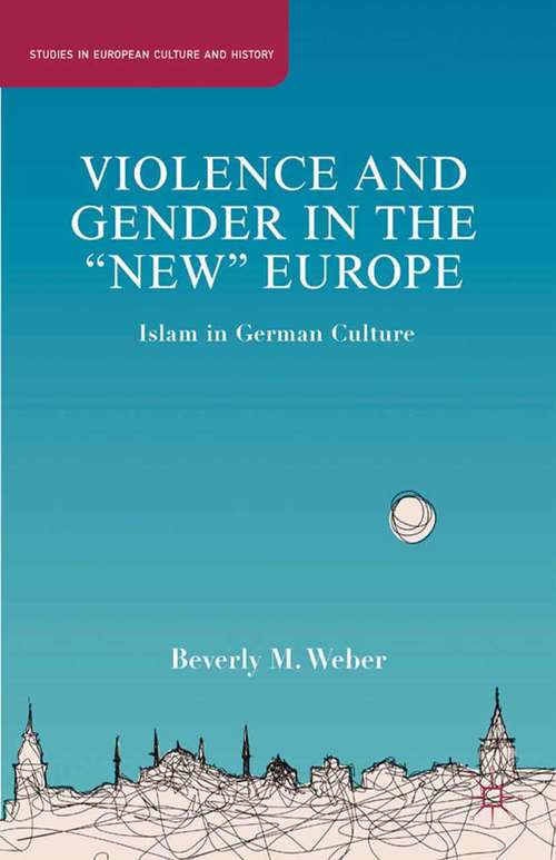 Book cover of Violence and Gender in the "New" Europe: Islam in German Culture (2013) (Studies in European Culture and History)