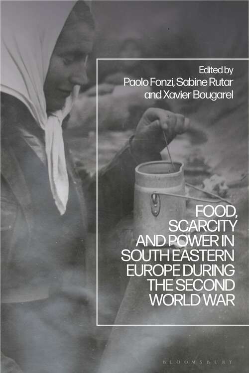 Book cover of Food, Scarcity and Power in Southeastern Europe during the Second World War