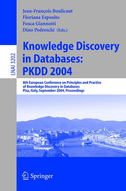 Book cover of Knowledge Discovery in Databases: PKDD 2004: 8th European Conference on Principles and Practice of Knowledge Discovery in Databases, Pisa, Italy, September 20-24, 2004, Proceedings (2004) (Lecture Notes in Computer Science #3202)