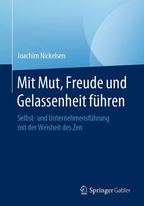 Book cover of Mit Mut, Freude und Gelassenheit führen: Selbst- und Unternehmensführung mit der Weisheit des Zen (1. Aufl. 2020)
