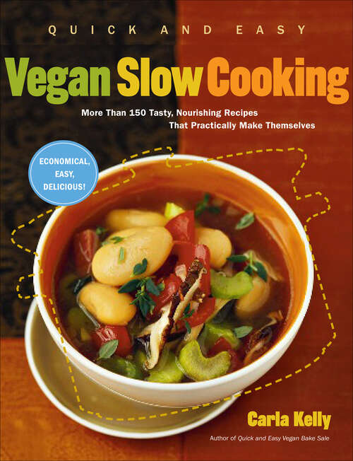 Book cover of Quick and Easy Vegan Slow Cooking: More Than 150 Tasty, Nourishing Recipes That Practically Make Themselves