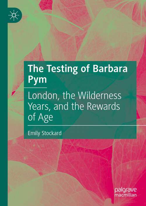 Book cover of The Testing of Barbara Pym: London, the Wilderness Years, and the Rewards of Age (1st ed. 2023)