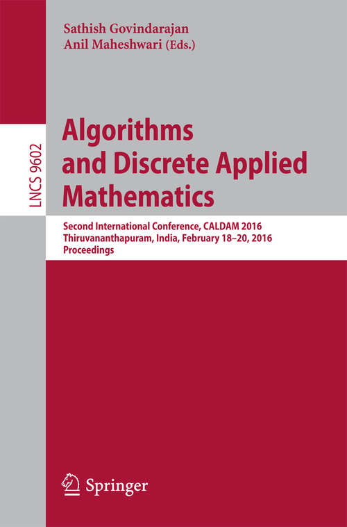 Book cover of Algorithms and Discrete Applied Mathematics: Second International Conference, CALDAM 2016, Thiruvananthapuram, India, February 18-20, 2016, Proceedings (1st ed. 2016) (Lecture Notes in Computer Science #9602)