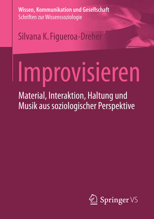 Book cover of Improvisieren: Material, Interaktion, Haltung und Musik aus soziologischer Perspektive (1. Aufl. 2016) (Wissen, Kommunikation und Gesellschaft)