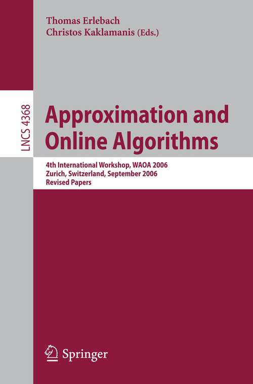 Book cover of Approximation and Online Algorithms: 4th International Workshop, WAOA 2006, Zurich, Switzerland, September 14-15, 2006, Revised Papers (2007) (Lecture Notes in Computer Science #4368)