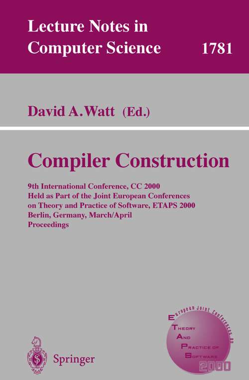 Book cover of Compiler Construction: 9th International Conference, CC 2000 Held as Part of the Joint European Conferences on Theory and Practice of Software, ETAPS 2000 Berlin, Germany, March 25 - April 2, 2000 Proceedings (2000) (Lecture Notes in Computer Science #1781)