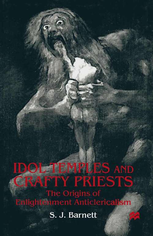 Book cover of Idol Temples and Crafty Priests: The Origins of Enlightenment Anticlericalism (1st ed. 1999)