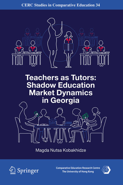 Book cover of Teachers as Tutors: Shadow Education Market Dynamics in Georgia (1st ed. 2018) (CERC Studies in Comparative Education #34)