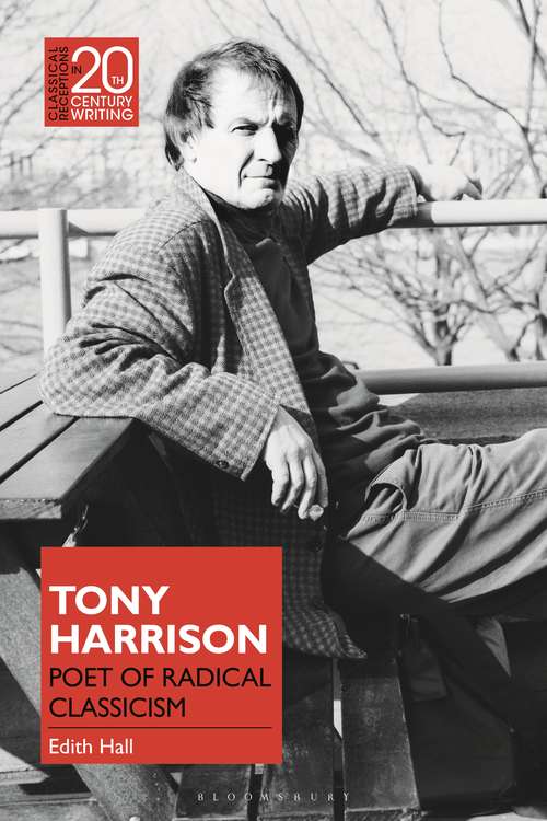 Book cover of Tony Harrison: Poet of Radical Classicism (Classical Receptions in Twentieth-Century Writing)