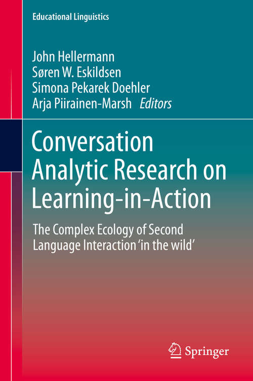 Book cover of Conversation Analytic Research on Learning-in-Action: The Complex Ecology of Second Language Interaction ‘in the wild’ (1st ed. 2019) (Educational Linguistics #38)